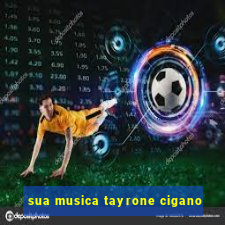 sua musica tayrone cigano